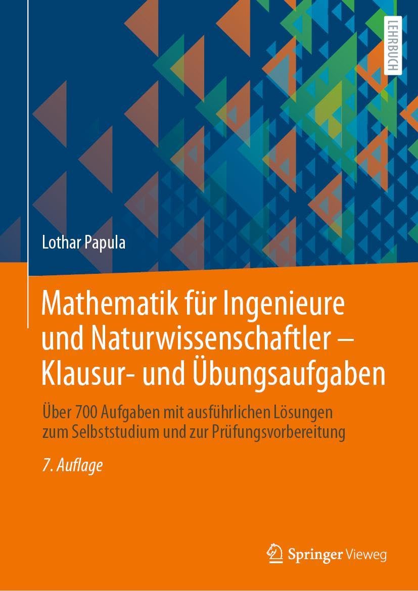 Mathematik für Ingenieure und Naturwissenschaftler - Klausur- und Übungsaufgaben: Über 700 Aufgaben mit ausführlichen Lösungen zum Selbststudium und zur Prüfungsvorbereitung