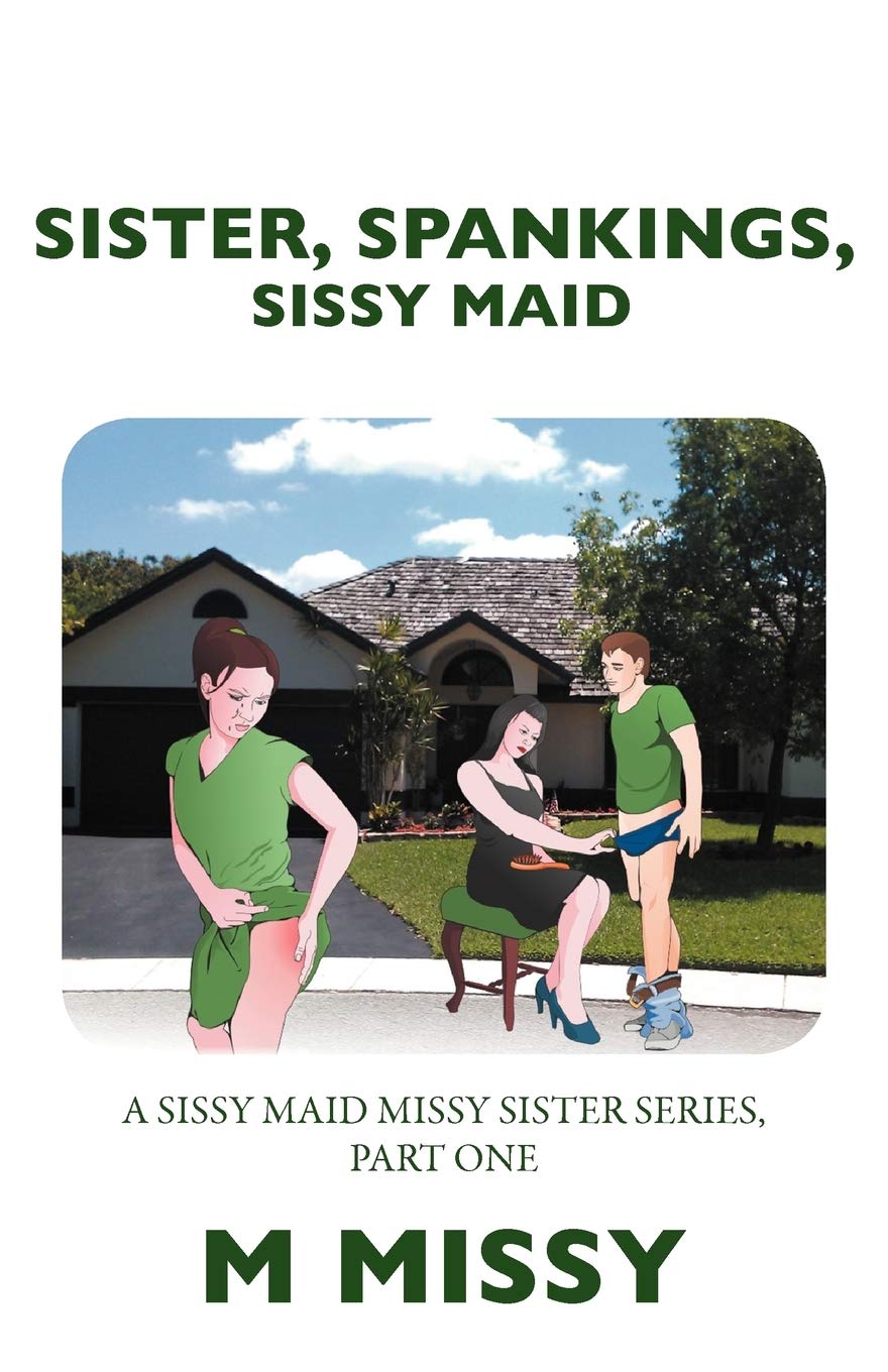 Sister, Spankings, Sissy Maid: A Sissy Maid Missy Sister Series, Part ...