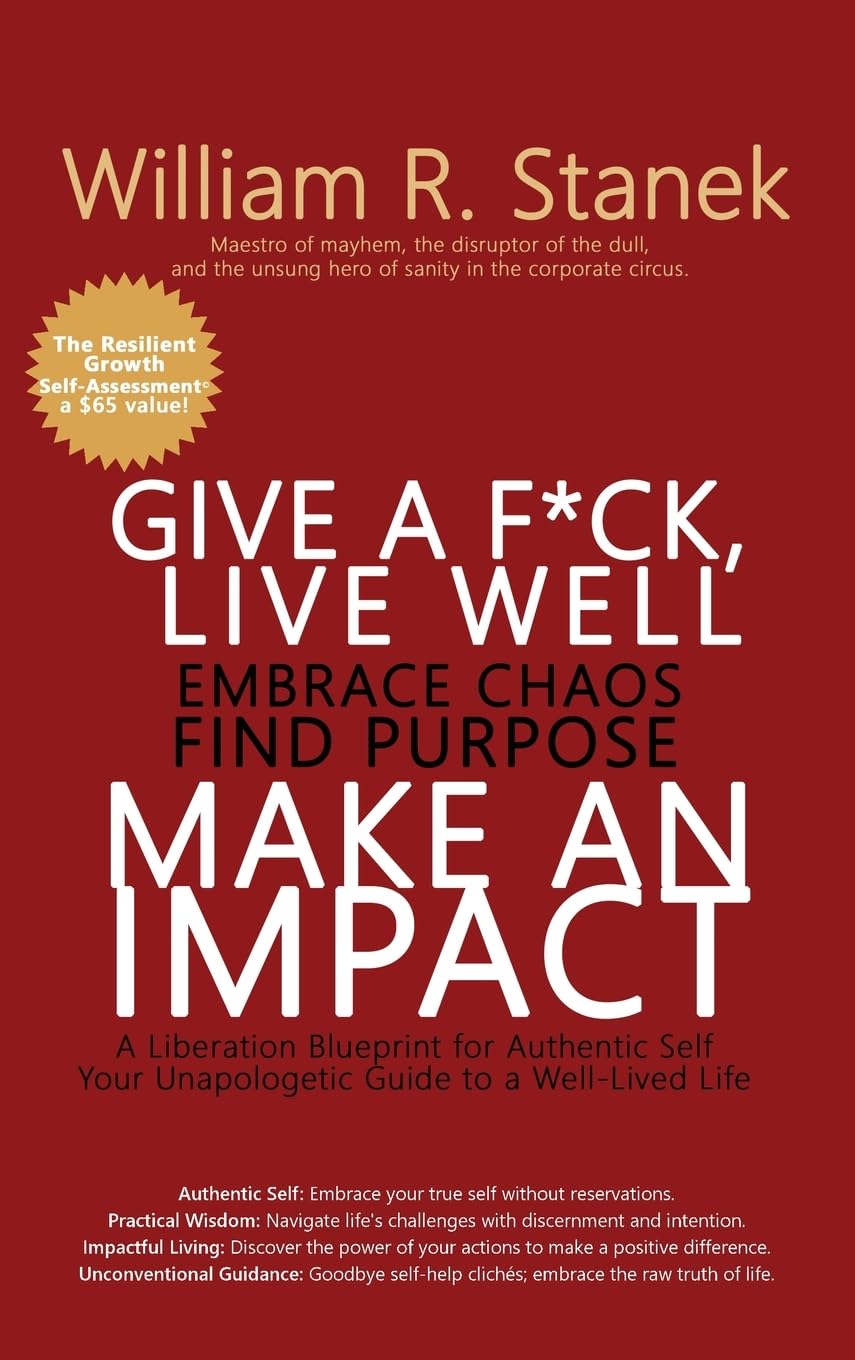 Give a F*ck, Live Well, Embrace Chaos, Find Purpose, Make an Impact: A Liberation Blueprint for Authentic Self, Your Unapologetic Guide to a Well-Lived Life (Conscious Authenticity & Impactful Living)