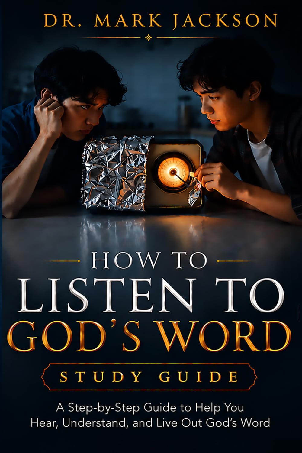 How To Listen To God's Word Study Guide: A Step-by-Step Guide to Help You Hear, Understand, and Live Out God's Word