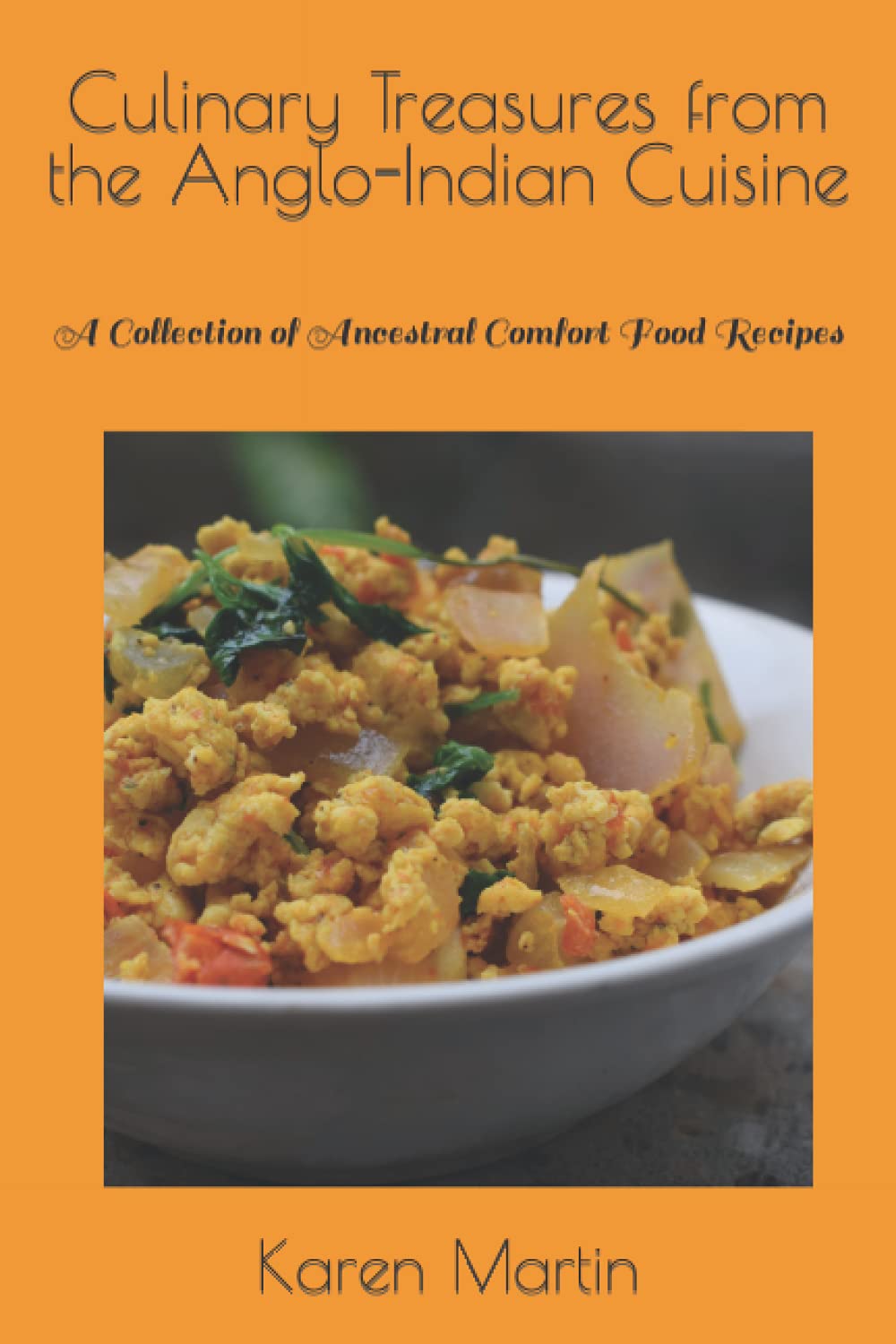 Culinary Treasuresfrom the Anglo-Indian Cuisine: A Collection of Ancestral Comfort Food Recipes