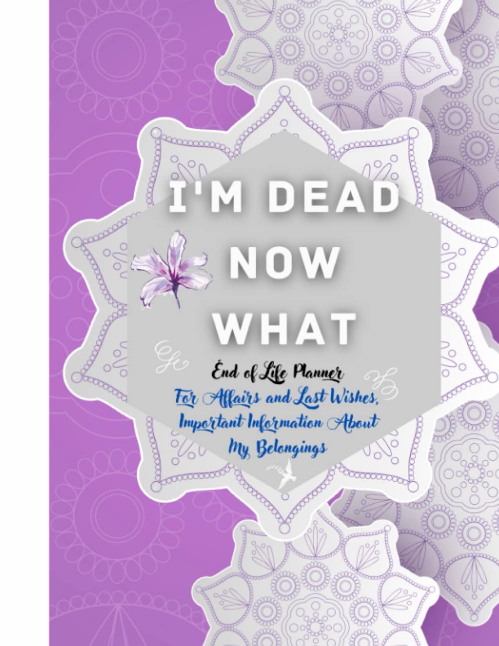 I'm Dead Now What End of Life Planner For Affairs