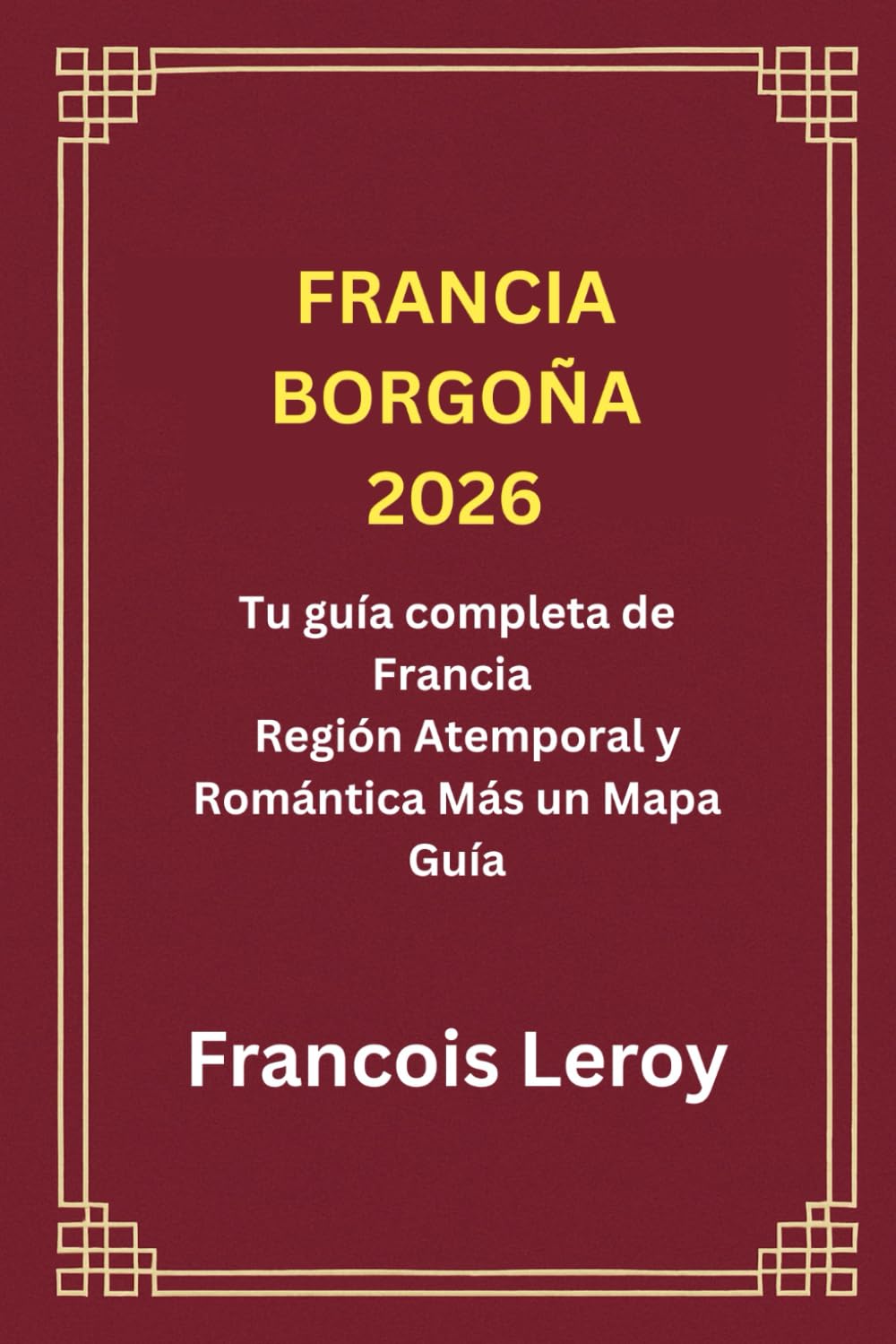 FRANCIA BORGOÑA 2026: Tu guía completa de Francia Región Atemporal y Romántica Más un Mapa Guía