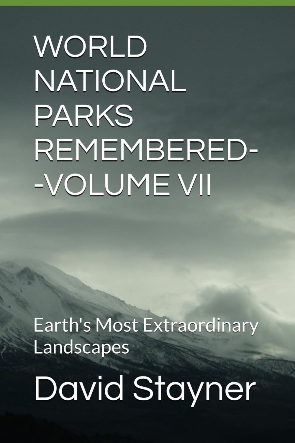 WORLD NATIONAL PARKS REMEMBERED--VOLUME VII: Earth's Most Extraordinary Landscapes