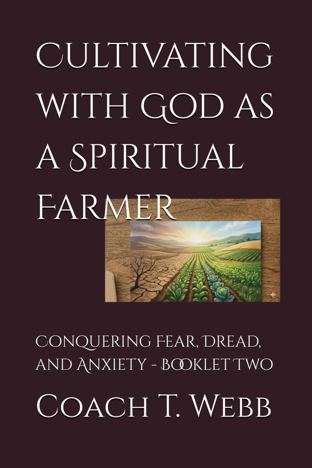 Cultivating with God as a Spiritual Farmer: Conquering Fear, Dread, and Anxiety