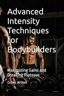 Advanced Intensity Techniques for Bodybuilders: Maximizing Gains and Breaking Plateaus