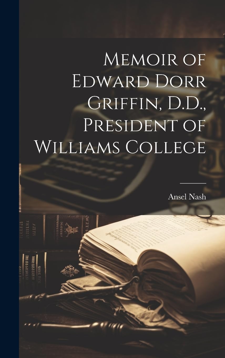 Memoir of Edward Dorr Griffin, D.D., President of Williams College Hardcover – 18 July 2023