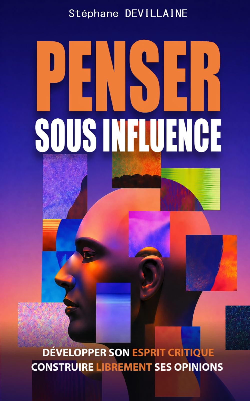 PENSER SOUS INFLUENCE: Développer son esprit critique, construire librement ses opinions