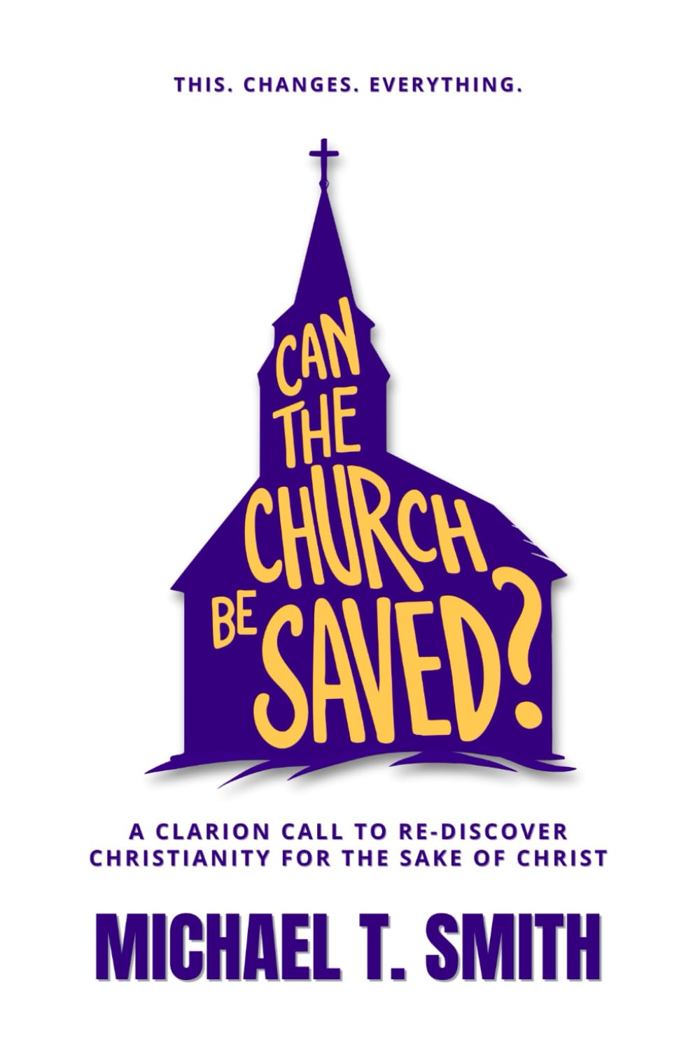 Can The Church Be Saved?: A Clarion Call to Re-Discover Christianity for the Sake of Christ