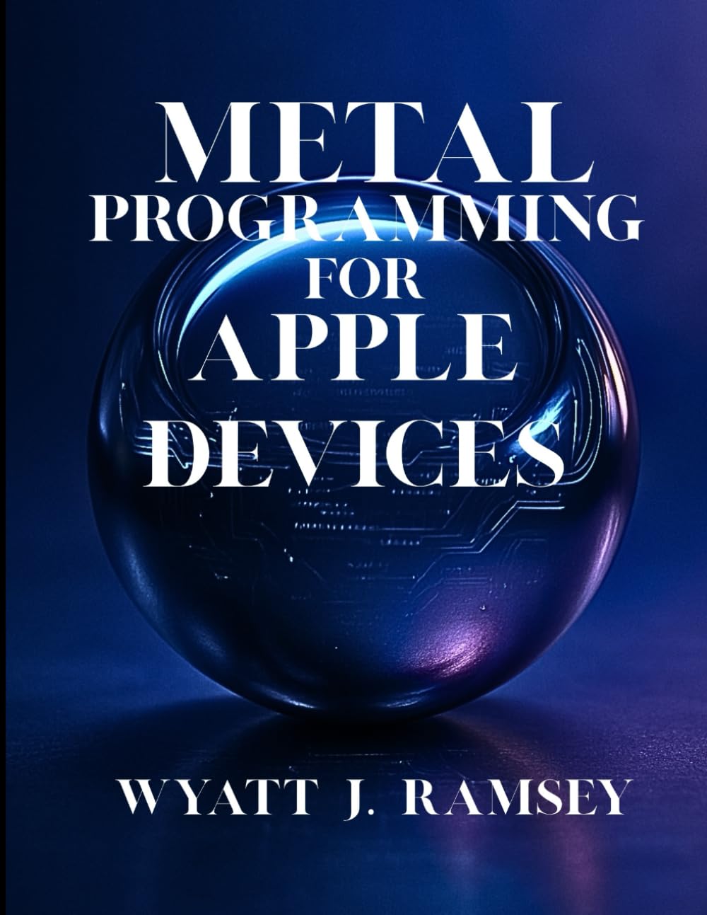 Metal Programming for Apple Devices: Build Stunning Graphics and Compute Apps with Swift and Metal (Ultimate Developers Handbook For Beginners)