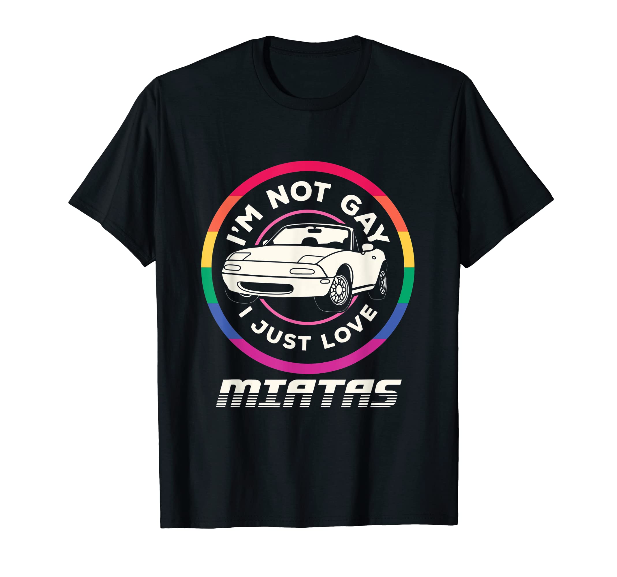 I’m Not Gay I Just Love Miatas Sports Car Apparel T-ShirtOEKO-TEX STANDARD 100