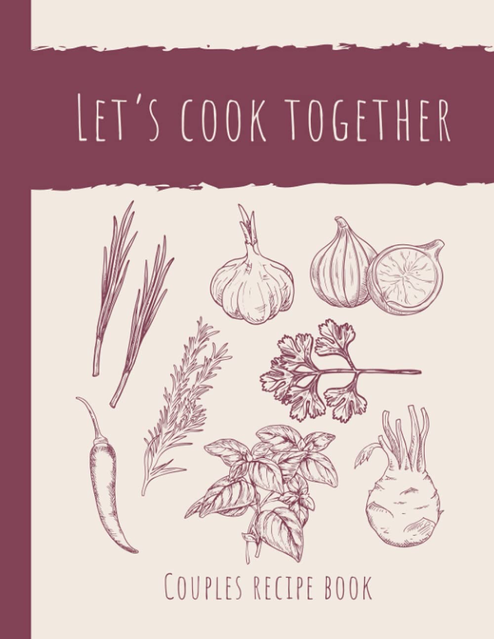Let's Cook Together: Couples Recipe Book, Write all of your Favorite Recipes Together with Love