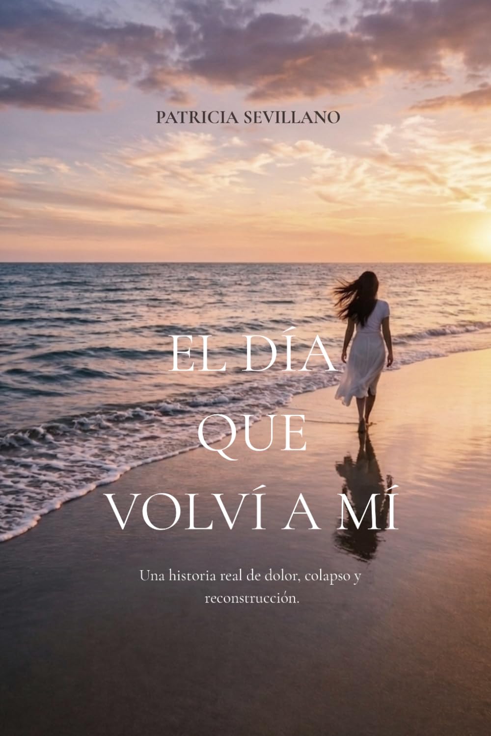EL DÍA QUE VOLVÍ A MÍ: Una historia real de dolor, colapso y reconstrucción.