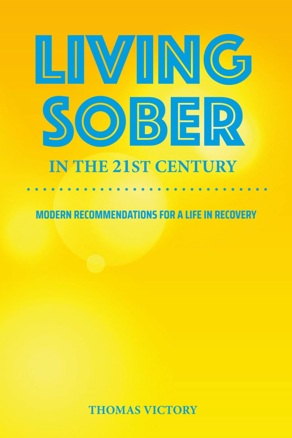 Living Sober in the 21st Century: Modern Recommendations for Life in Recovery (Gratitude, Serenity & Wisdom)
