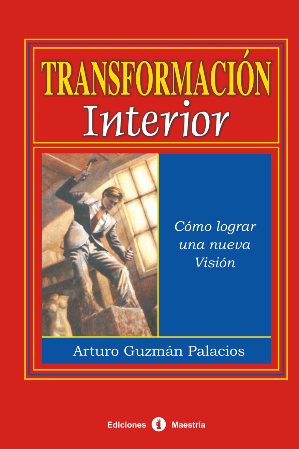 TRANSFORMACIÓN INTERIOR: Cómo lograr una nueva visión (DESARROLLO HUMANO Y ORGANIZACIONAL)