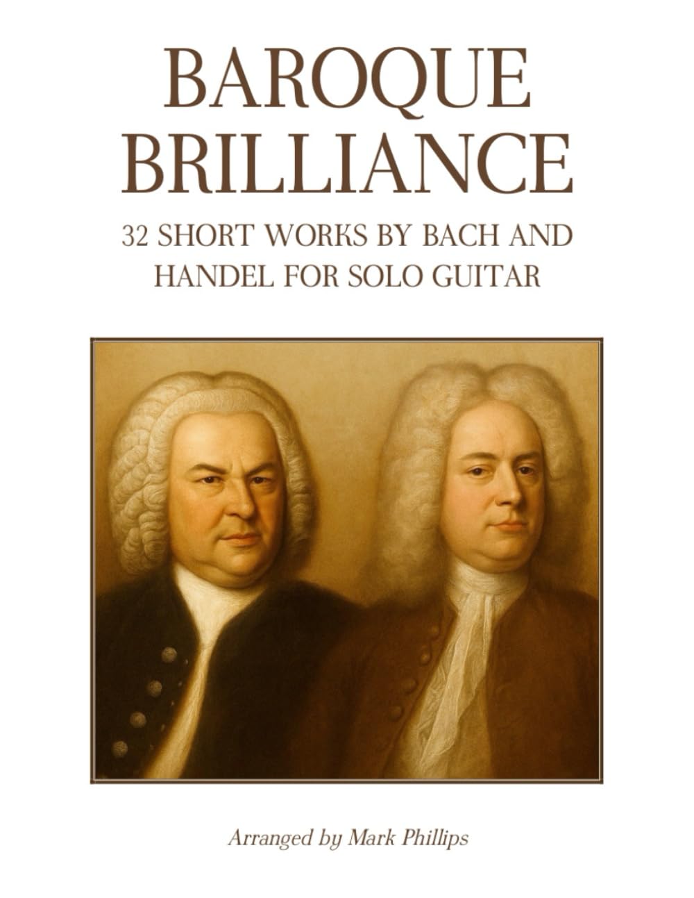 Baroque Brilliance: 32 Short Works by Bach and Handel for Solo Guitar (Baroque Composers’ Masterworks for Solo Guitar)