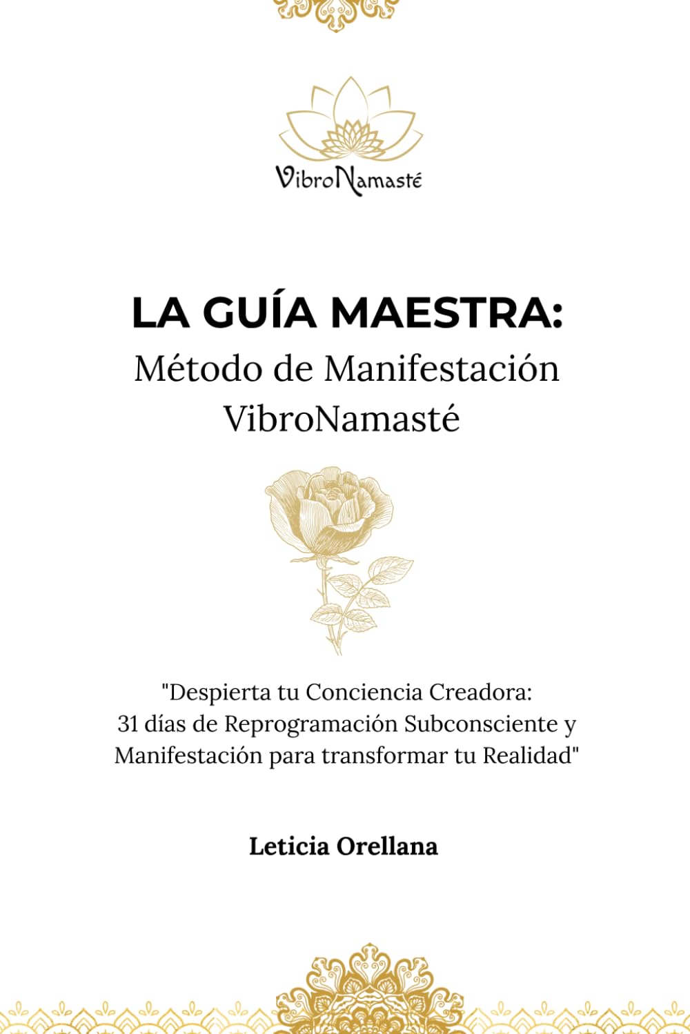 La Guía Maestra: Método de Manifestación VibroNamasté: "Despierta tu Conciencia Creadora: 31 días de Reprogramación Subconsciente y Manifestación para transformar tu Realidad"