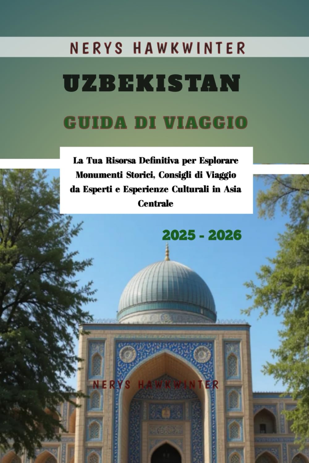 Uzbekistan Guida di Viaggio 2025 - 2026: La Tua Risorsa Definitiva per Esplorare Monumenti Storici, Consigli di Viaggio da Esperti e Esperienze Culturali in Asia Centrale