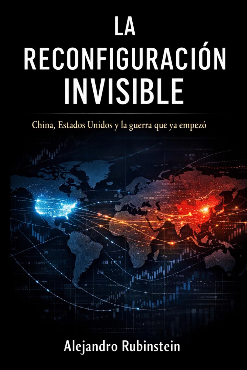 La Reconfiguración Invisible: China, Estados Unidos y la guerra que ya comenzó