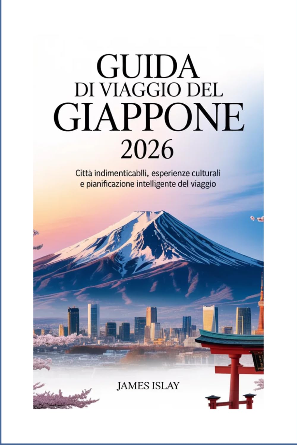 Guida di viaggio del Giappone 2026: Città indimenticabili, esperienze culturali e pianificazione intelligente del viaggio.