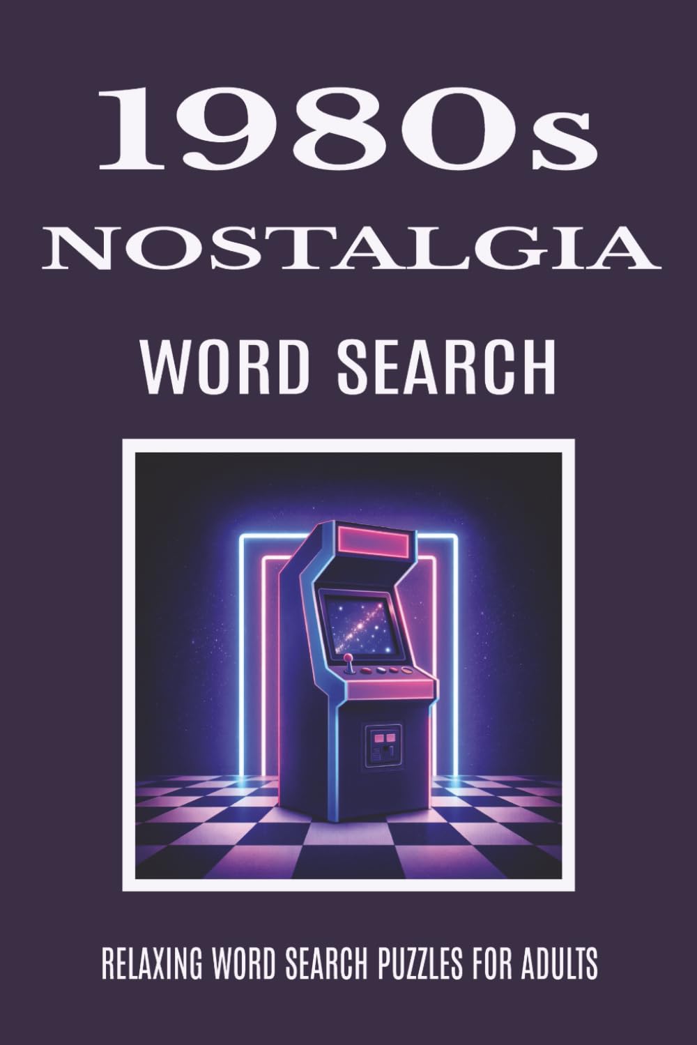 1980s Nostalgia Word Search Puzzle Book for Adults: Retro-Inspired Puzzles Celebrating Everyday Life, Culture, and Memories of the 1980s (The Decades Nostalgia Word Search Series)