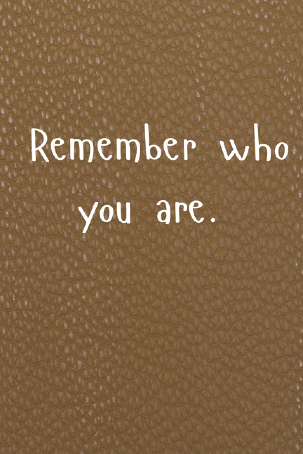 Remember whoyou are.