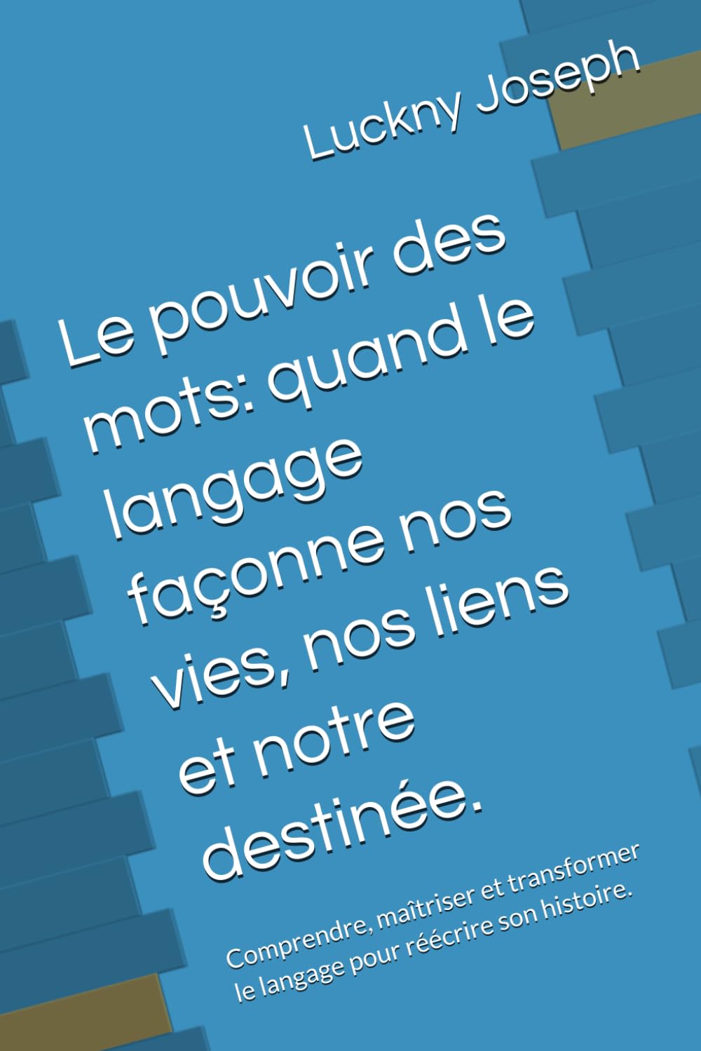 Le pouvoir des mots: quand le langage façonne nos vies, nos liens et notre destinée.: Comprendre, maîtriser et transformer le langage pour réécrire son histoire.