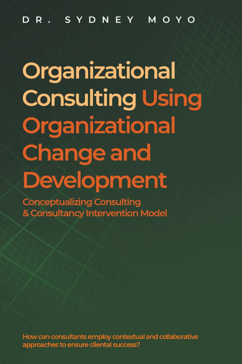 Organizational Consulting Using Organizational Change And Development: Conceptualizing Consulting & Consultancy Intervention Model