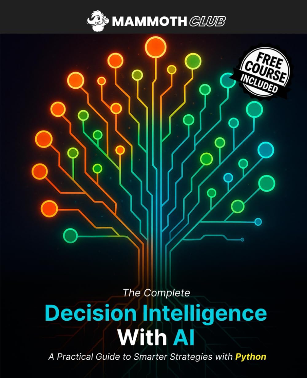 The Complete Decision Intelligence with AI: A Practical Guide to Smarter Strategies with Python (AI Mastery)