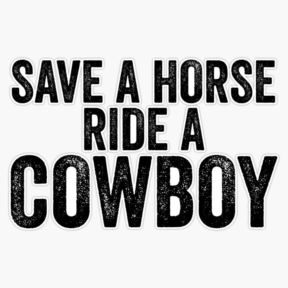 Amazon.com: Save A Horse Ride A Cowboy for Sarcastic Joke Meme Sticker  Vinyl Bumper Sticker Decal Waterproof 5