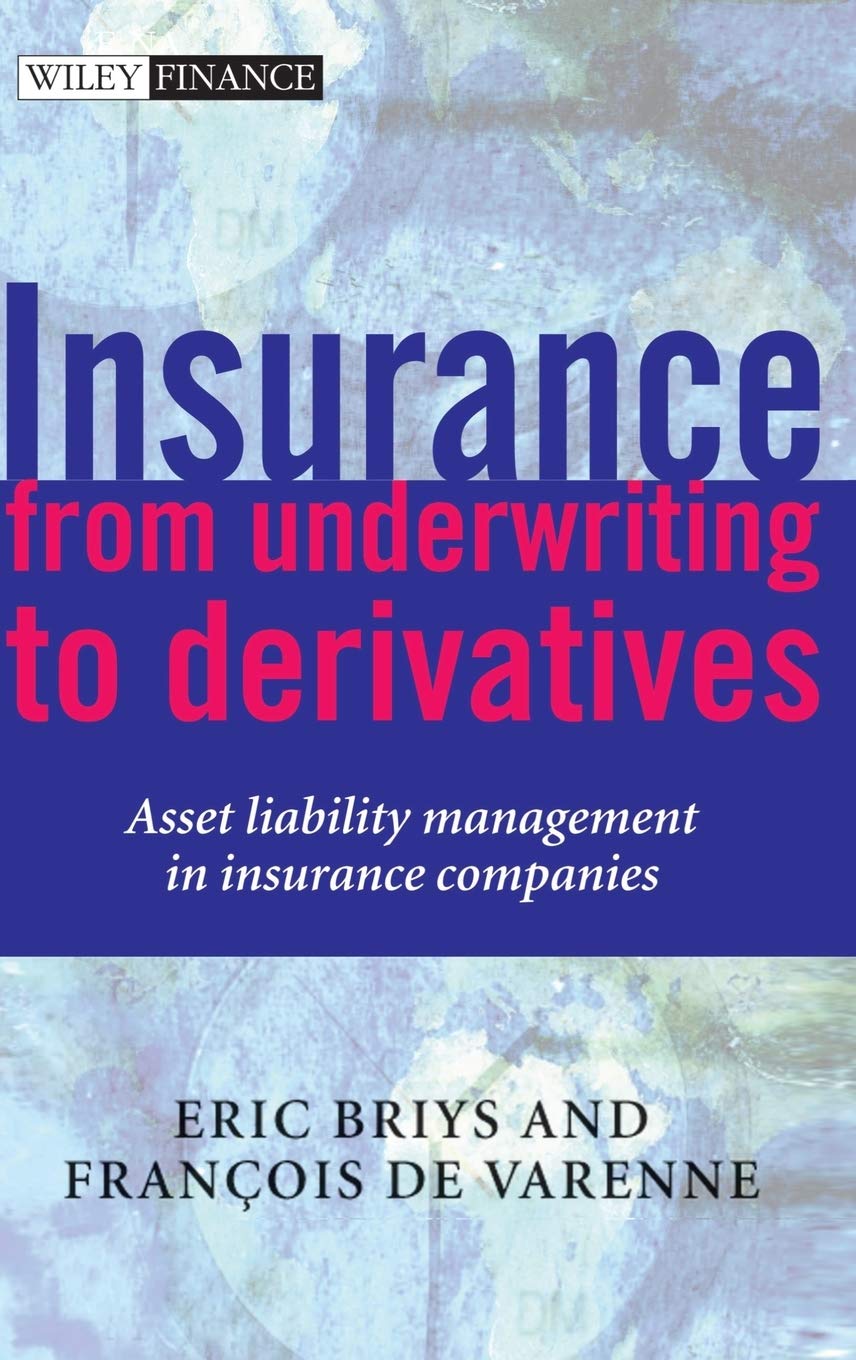 Insurance: From Underwriting to Derivatives: Asset Liability Management in Insurance Companies 1st Edition