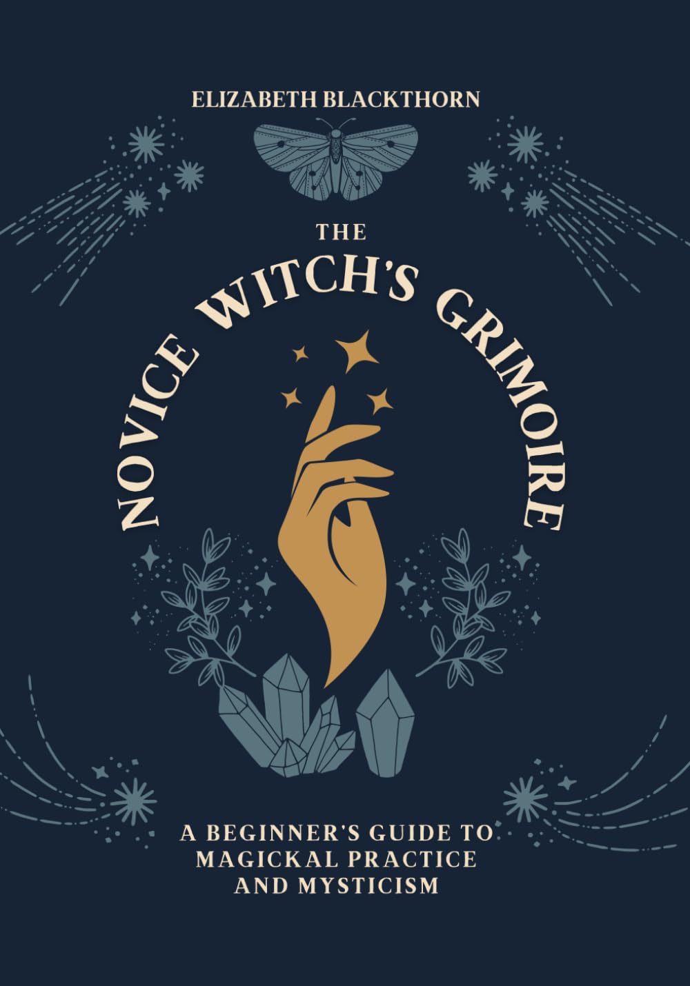 The Novice Witch's Grimoire: A Beginner's Guide to Magickal Practice and Mysticism