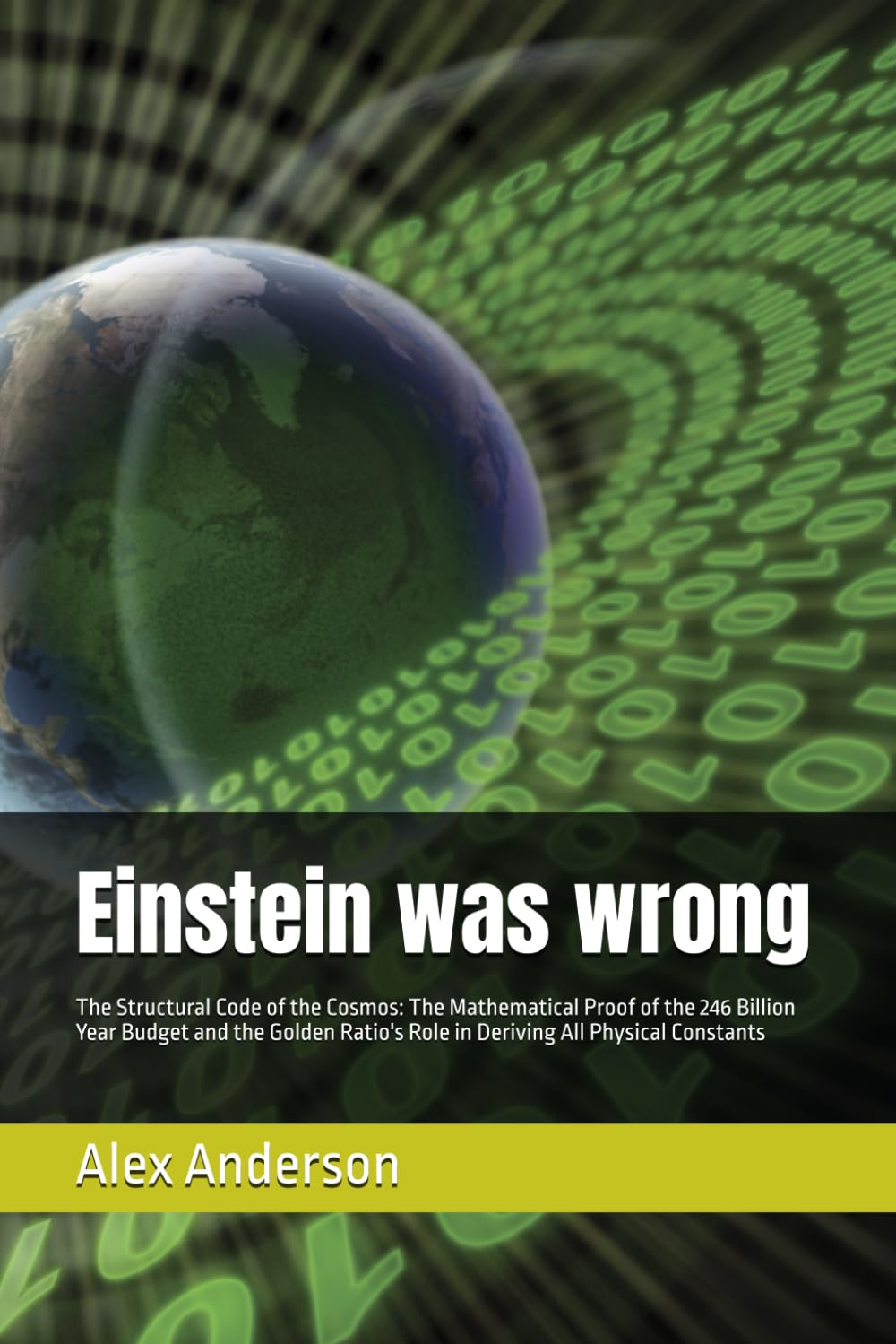 Einstein was wrong: The Structural Code of the Cosmos: The Mathematical Proof of the 246 Billion Year Budget and the Golden Ratio's Role in Deriving All Physical Constants