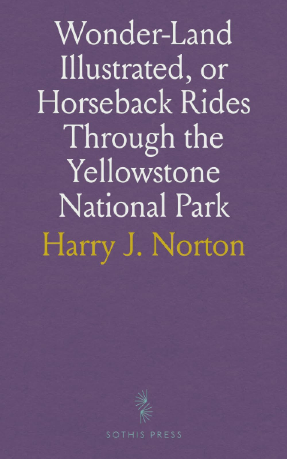 Wonder-Land Illustrated, or Horseback Rides Through the Yellowstone National Park