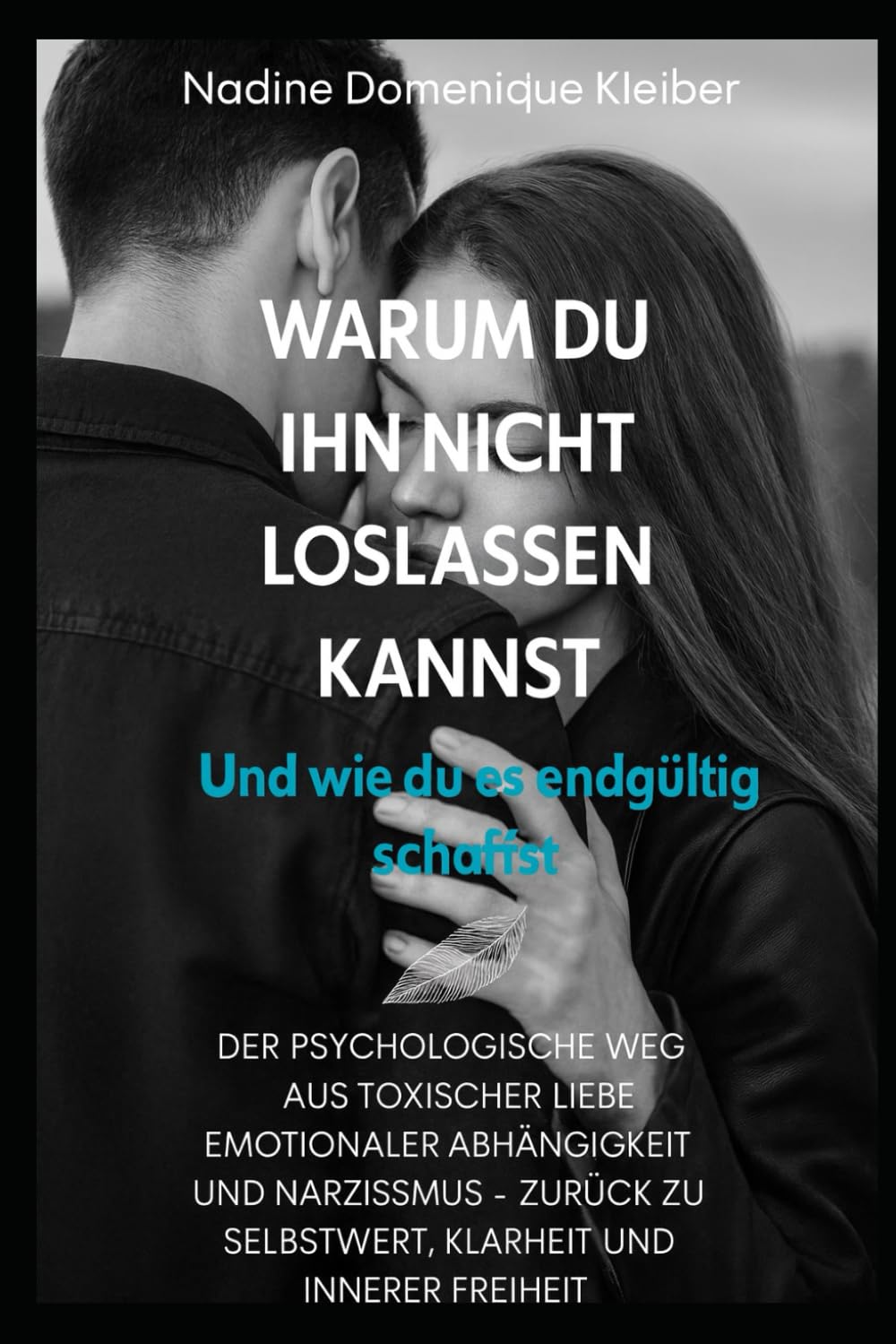 Warum du ihn nicht loslassen kannst: Und wie du es endgültig schaffst - der psychologische Weg aus toxischer Liebe, emotionaler Abhängigkeit und ... Freiheit (Trennung verstehen und loslassen)