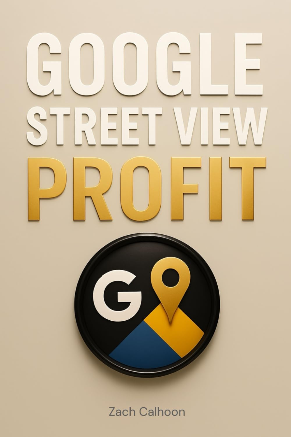 Google Street View Profit: The Ultimate Guide to Starting, Growing, and Scaling a Profitable Virtual Tour Business On Google Maps
