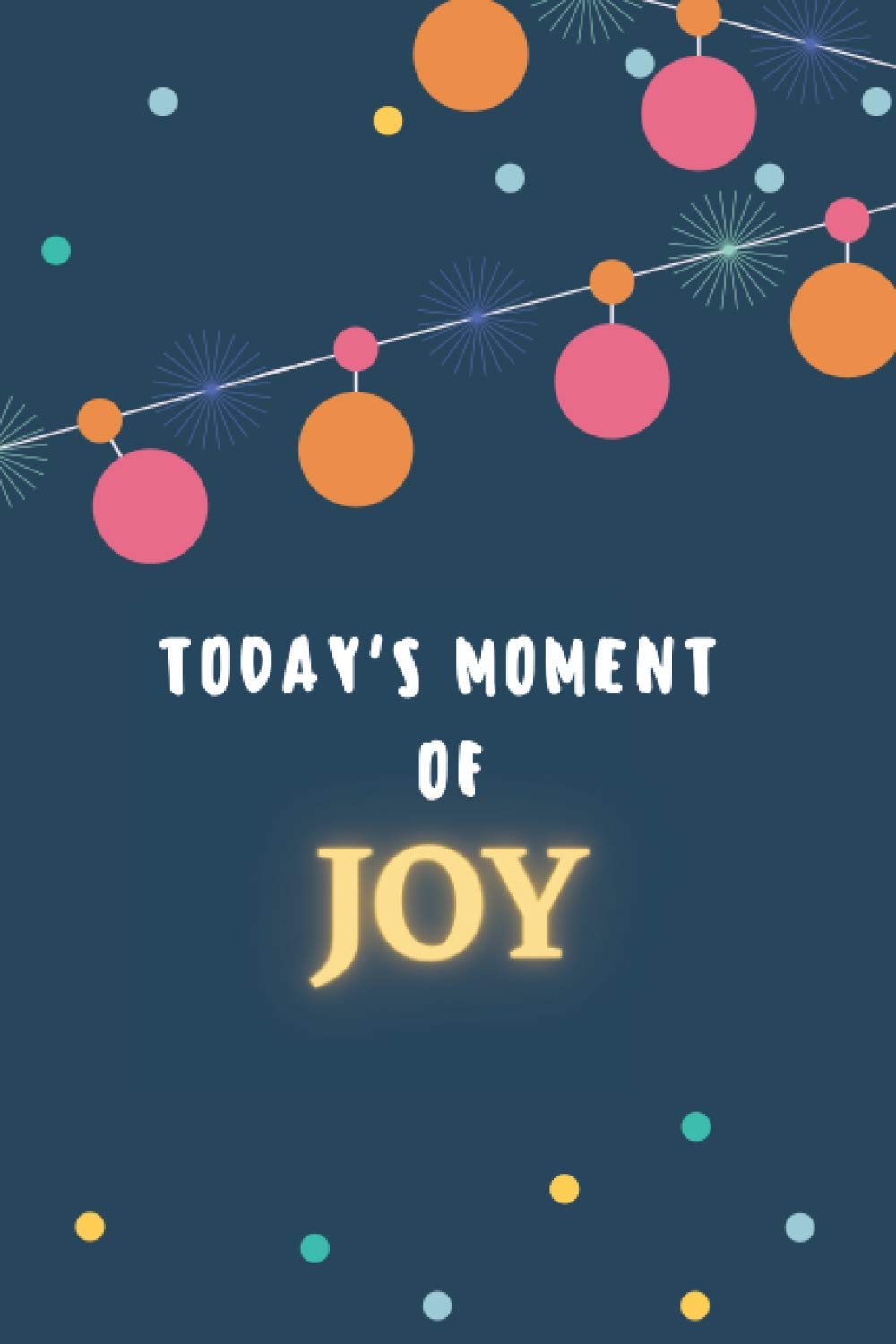 Today's Moment of Joy: Happy thoughts create happy life. Notebook to keep track of happy events in your life.