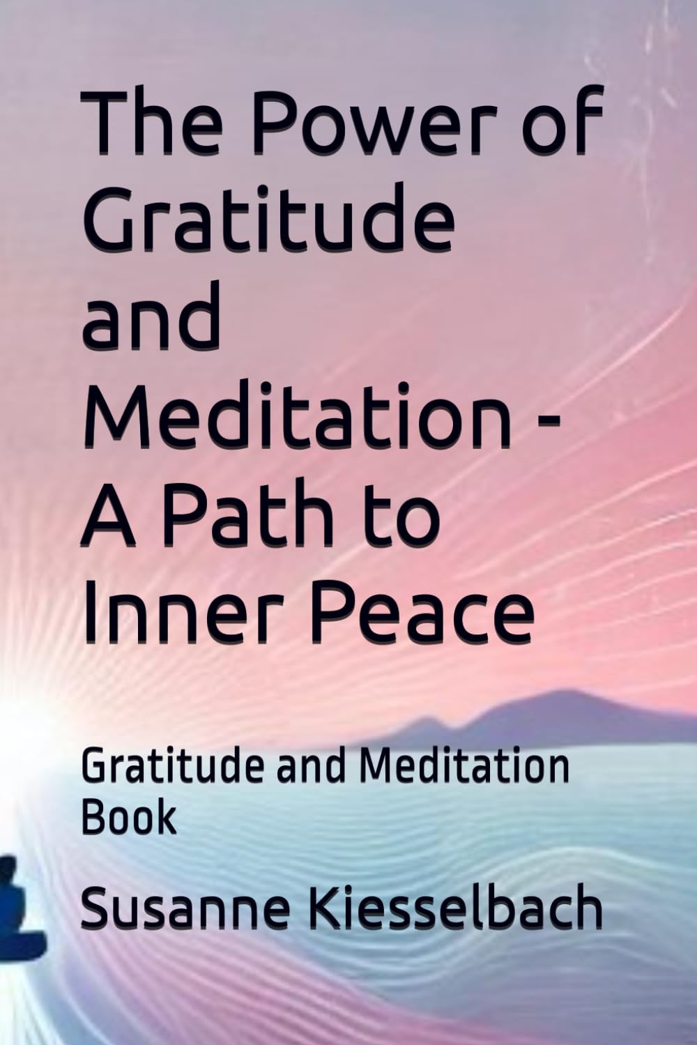The Power of Gratitude and Meditation - A Path to Inner Peace: Gratitude and Meditation Book