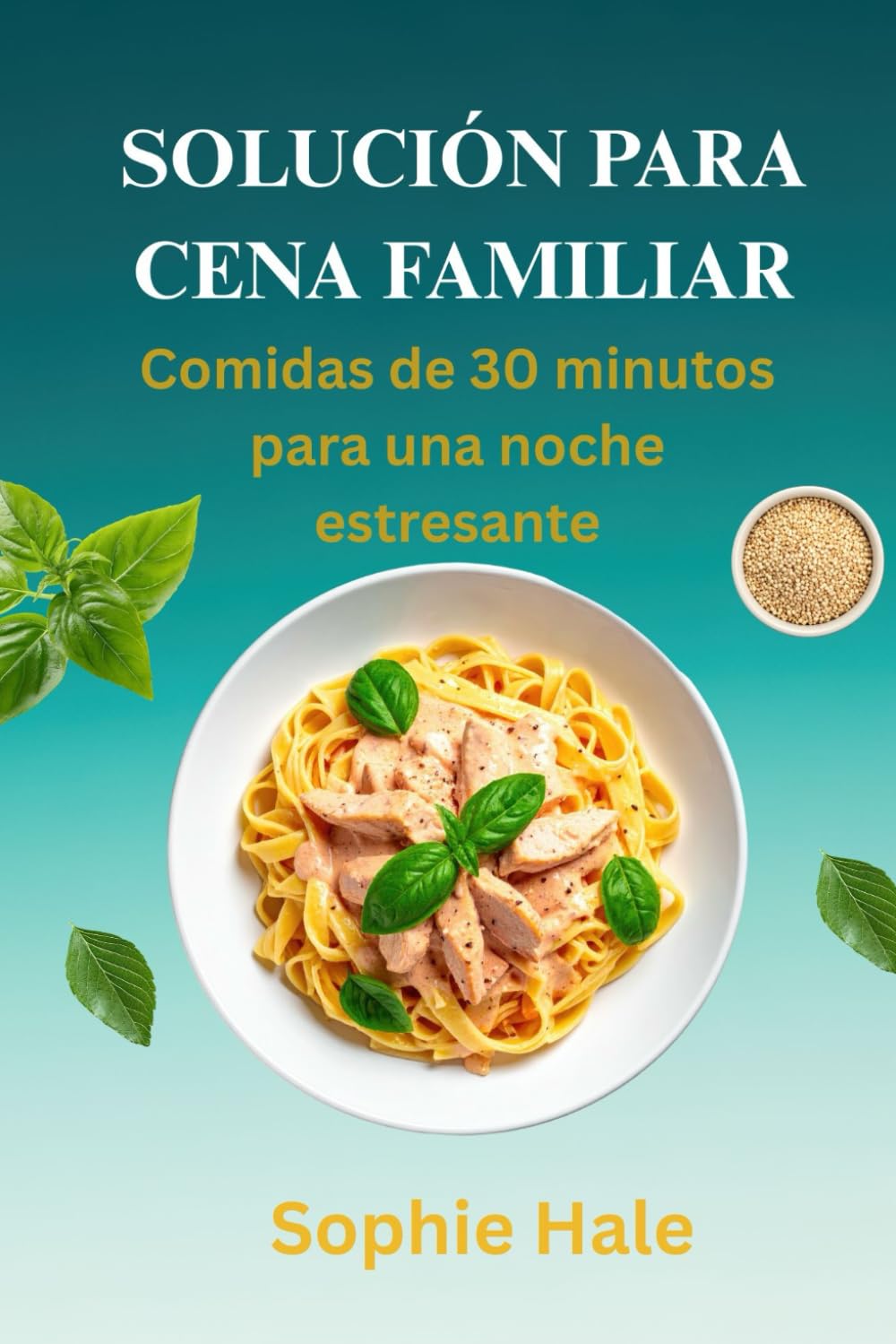 SOLUCIÓN PARA CENA FAMILIAR: Comidas de 30 minutos para una noche estresante: Herzhafte, hausgemachte Abendessen ohne den Stress unter der der Woche