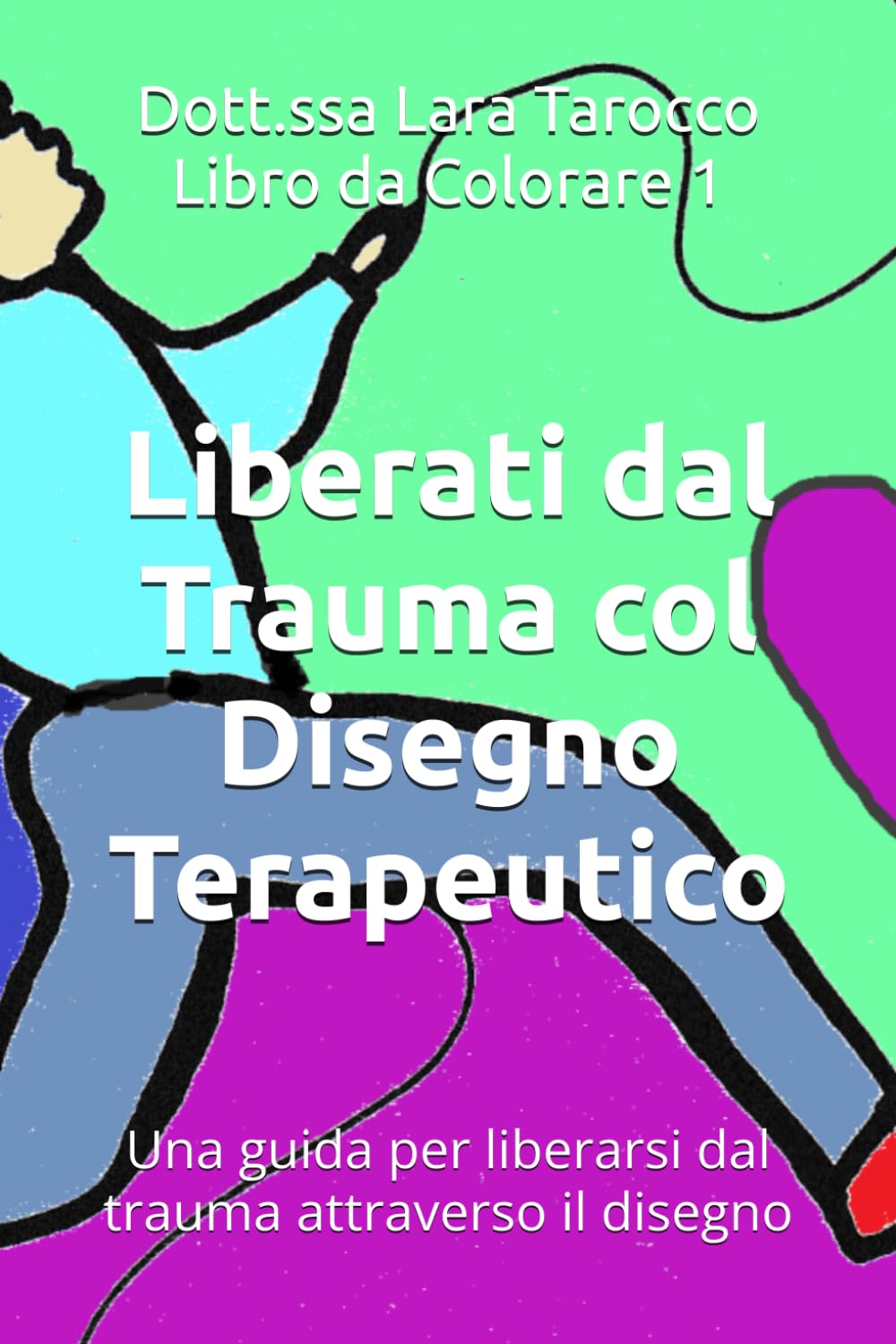 Libro da colorare: Liberati dal trauma col Disegno Terapeutico: Una guida per liberarsi dal trauma attraverso il disegno (Libri da Colorare - Disegno Terapeutico)
