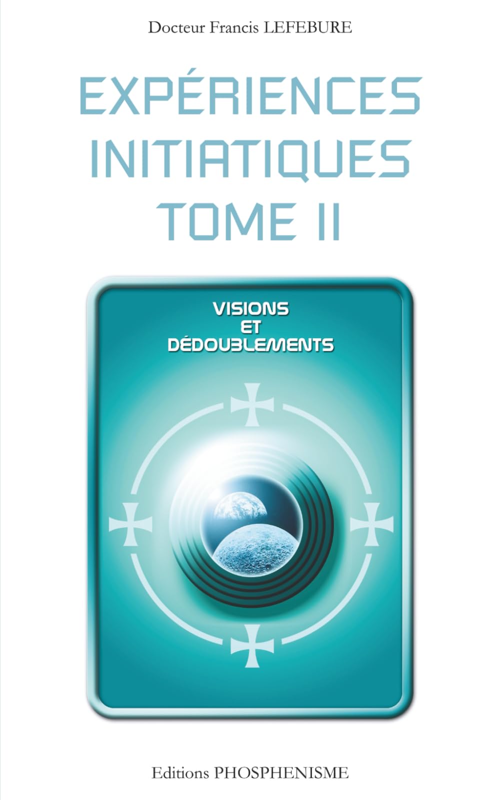 EXPÉRIENCES INITIATIQUES - TOME 2: Visions et dédoublements (PHOSPHENISME)