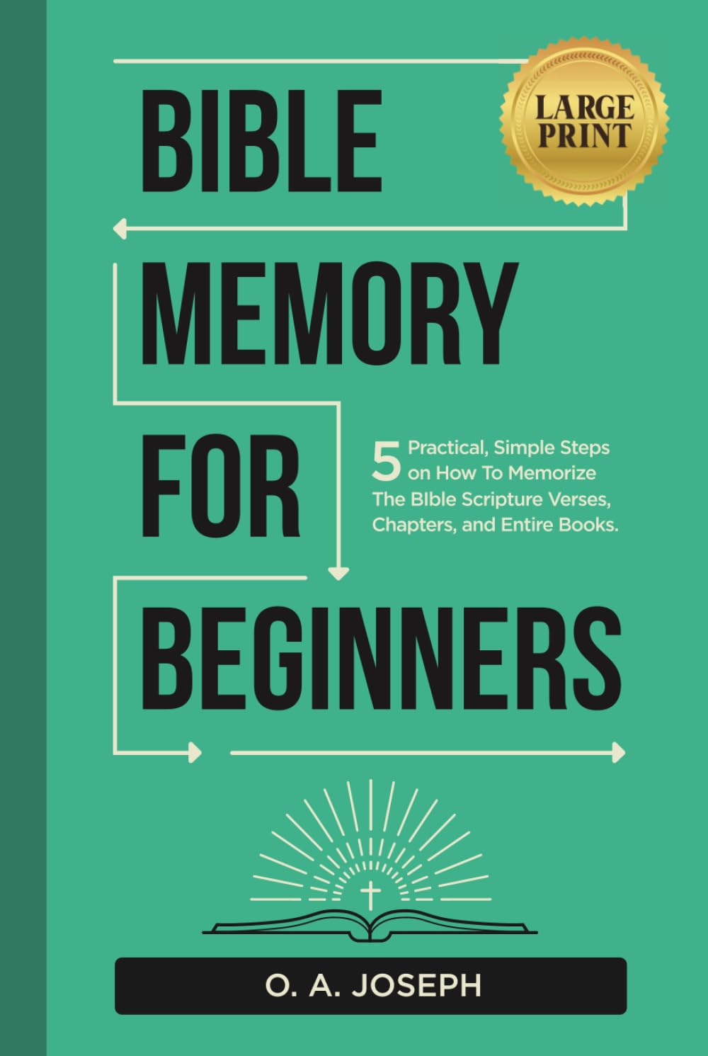 Bible Memory For Beginners: 5 Practical, Simple Steps on How To Memorize The Bible Scripture Verses, Chapters, and Entire Books (LARGE PRINT): 1 (Bible Memorization Made Easy)