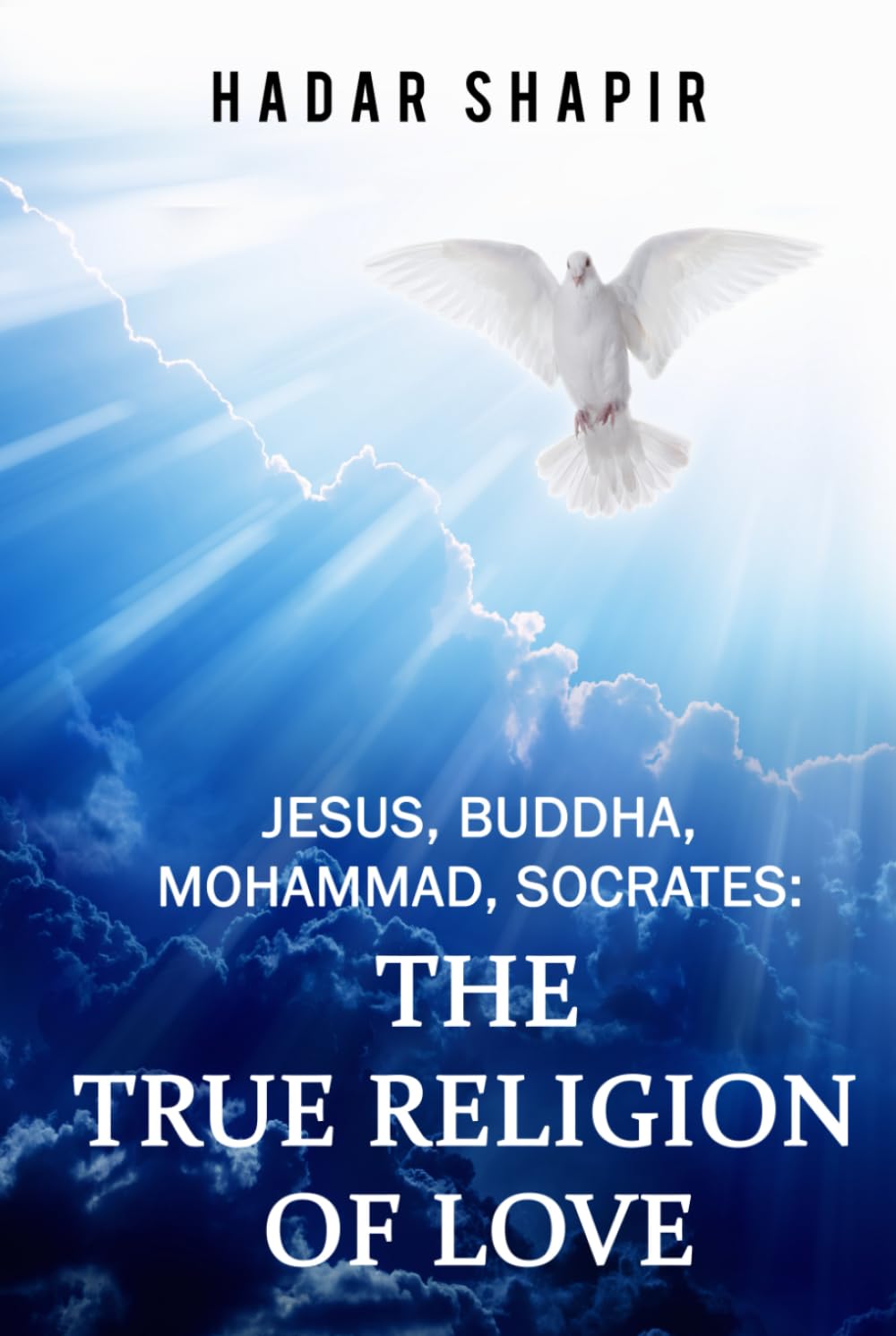 Jesus, Buddha, Mohammad, Socrates: The True Religion of Love