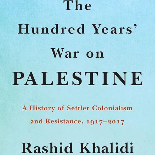 The Hundred Years' War on Palestine w/ Rashid Khalidi (pt.1) Podcast Por  arte de portada