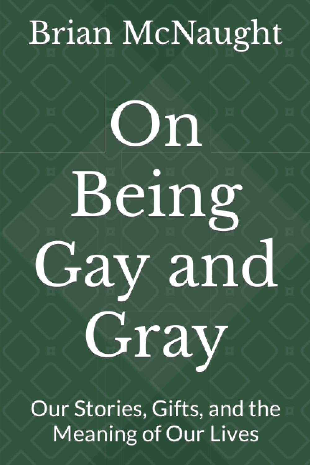 On Being Gay and Gray: Our Stories, Gifts, and the Meaning of Our Lives
