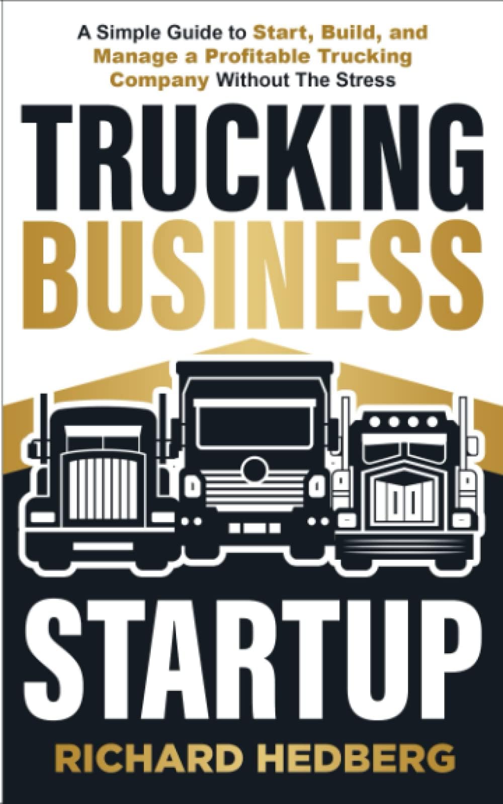 Trucking Business Startup: A Simple Guide to Start, Build, and Manage a Profitable Trucking Company Without The Stress (Business Blueprint, Band 3)
