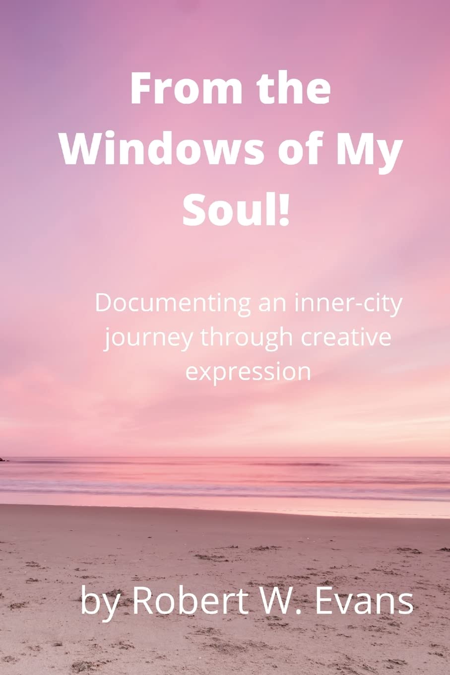 From the Windows of My Soul!: Documenting an Inner City Journey Through Creative Expression