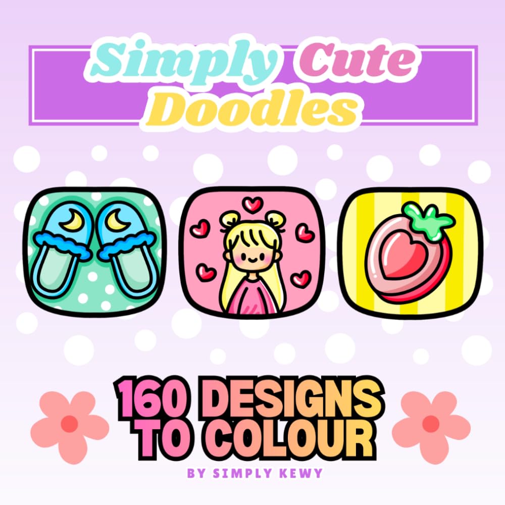 Simply Cute Doodles Colouring Book: 160 Doodle Designs in total for KIDS, TEENS, ADULTS and even SENIORS to COLOUR AND ENJOY!