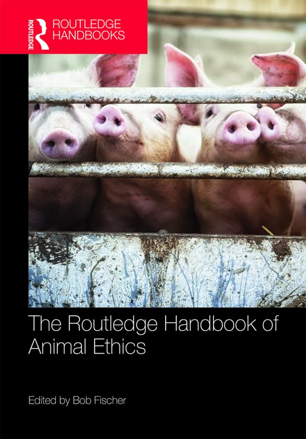 The Routledge Handbook of Animal Ethics (Routledge Handbooks in Applied Ethics)