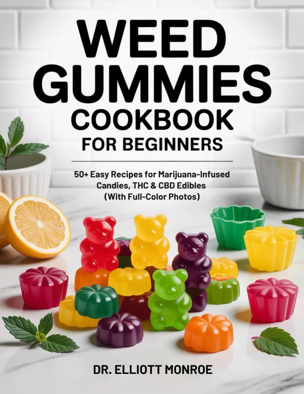 Weed Gummies Cookbook for Beginners: 50+ Easy Recipes for Marijuana-Infused Candies, THC & CBD Edibles (With Full-Color Photos)
